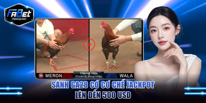 Sảnh GA28 có cơ chế Jackpot lên đến 500 USD