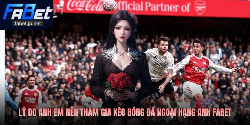 Lý do anh em nên tham gia kèo bóng đá Ngoại hạng Anh FABET